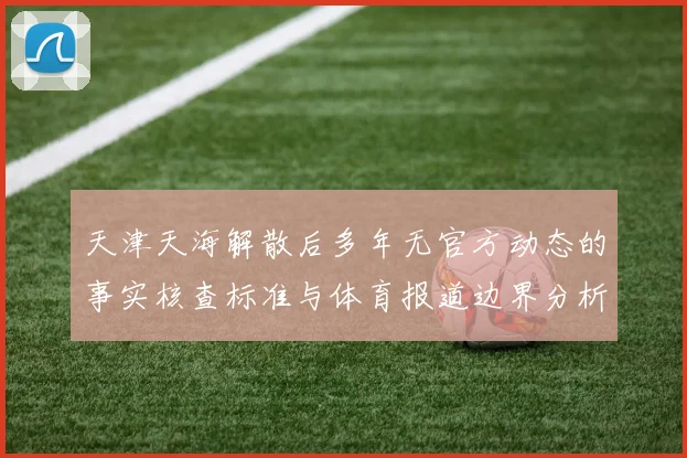 天津天海解散后多年无官方动态的事实核查标准与体育报道边界分析
