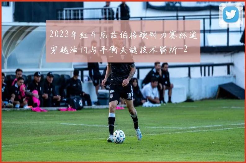 2023年红牛厄兹伯格硬耐力赛林道穿越油门与平衡关键技术解析