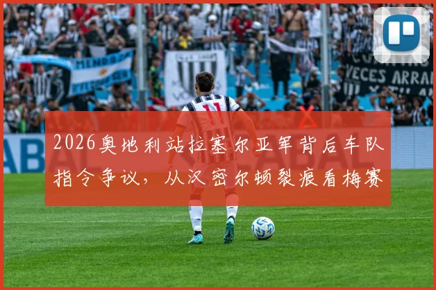 2026奥地利站拉塞尔亚军背后车队指令争议,从汉密尔顿裂痕看梅赛德斯困境